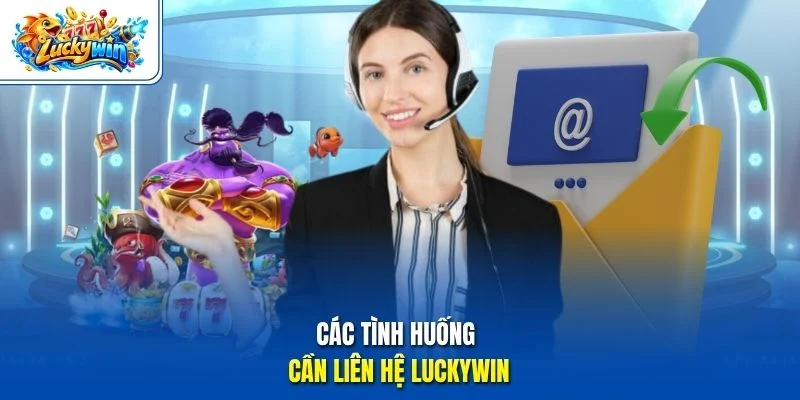 Các tình huống cần liên hệ Luckywin