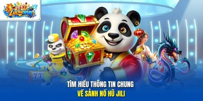 Tìm hiểu thông tin chung về sảnh nổ hũ Jili 